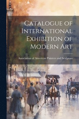 bokomslag Catalogue of International Exhibition of Modern Art