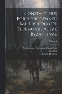 bokomslag Constantinus Porphyrogenniti Imp. Libri Duo De Ceremoniis Aulae Byzantinae; Volume 1