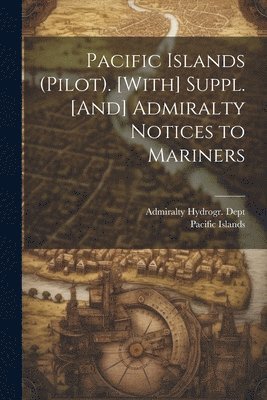 Pacific Islands (Pilot). [With] Suppl. [And] Admiralty Notices to Mariners 1