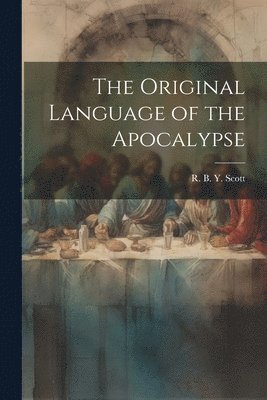 R B y 1899- Scott, R. B. y. 1899- Scott, R B. Y. 1899- Scott, R. B. Y. Scott - Original Language of the Apocalypse, Häftad