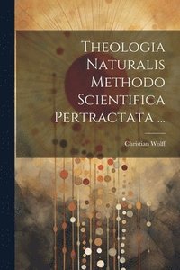 bokomslag Theologia Naturalis Methodo Scientifica Pertractata ...