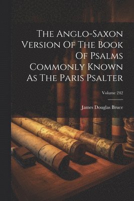 bokomslag Anglo-saxon Version Of The Book Of Psalms Commonly Known As The Paris Psalter; Volume 242