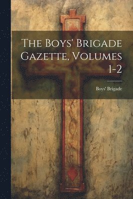 bokomslag The Boys' Brigade Gazette, Volumes 1-2