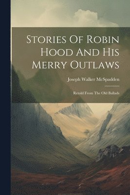 Joseph Walker McSpadden - Stories Of Robin Hood And His Merry Outlaws, Häftad