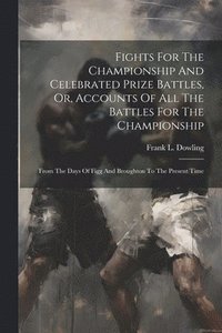 bokomslag Fights For The Championship And Celebrated Prize Battles, Or, Accounts Of All The Battles For The Championship