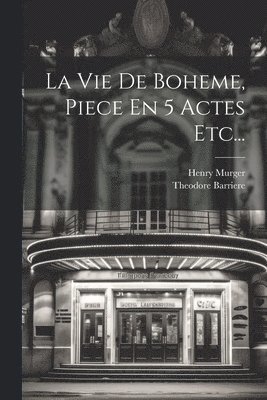 La Vie De Boheme, Piece En 5 Actes Etc... 1