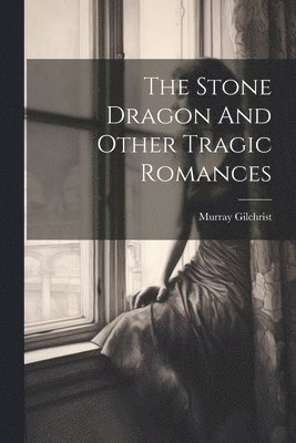 bokomslag The Stone Dragon And Other Tragic Romances