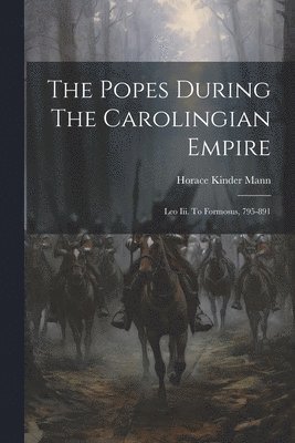 Horace Kinder Mann - Popes During The Carolingian Empire, Häftad