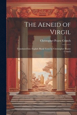 bokomslag The Aeneid of Virgil; Translated Into English Blank Verse by Christopher Pearse Cranch