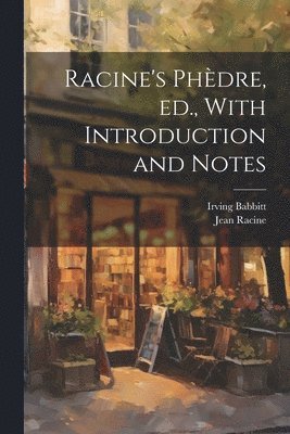 Jean Baptiste Racine, Irving Babbitt - Racine's Phèdre, ed., With Introduction and Notes, Häftad