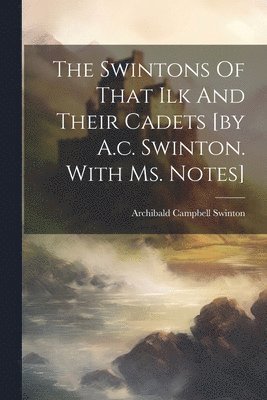 The Swintons Of That Ilk And Their Cadets [by A.c. Swinton. With Ms. Notes] 1