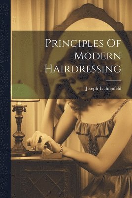 Joseph Lichtenfeld - Principles Of Modern Hairdressing, Häftad