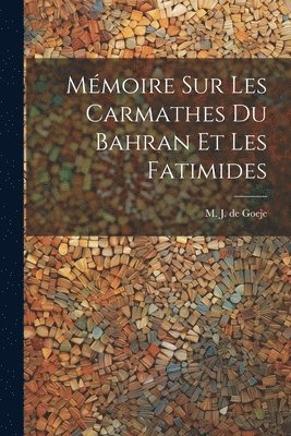 M J De 1836-1909 Goeje, M. J. De 1836-1909 Goeje, M J. de 1836-1909 Goeje, M. J. De Goeje - Mémoire sur les Carmathes du Bahran et les Fatimides, Häftad