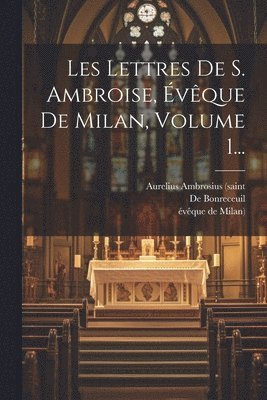 bokomslag Les Lettres De S. Ambroise, Évêque De Milan, Volume 1...