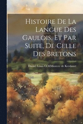 bokomslag Histoire de la Langue des Gaulois, et par Suite, de Celle des Bretons