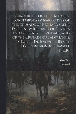Richard, Geoffrey - Chronicles of the Crusades, Contemporary Narratives of the Crusade of Richard Coeur De Lion, by Richard of Devizes and Geoffrey De Vinsauf, and of the Crusade of Saint Louis, by Lord J. De Joinville [Ed. by H.G. Bohn, Signing Himself H.G.B.], Häftad