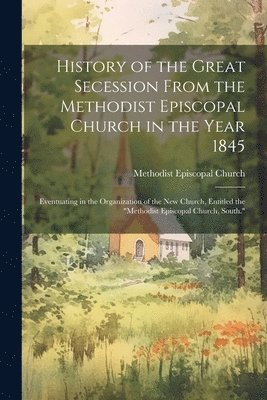 bokomslag History of the Great Secession From the Methodist Episcopal Church in the Year 1845