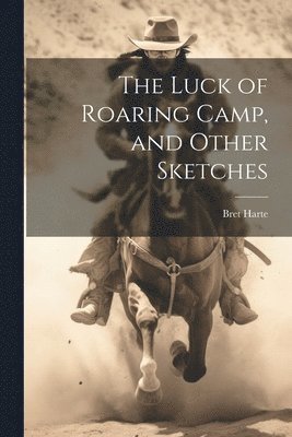 Luck of Roaring Camp, and Other Sketches