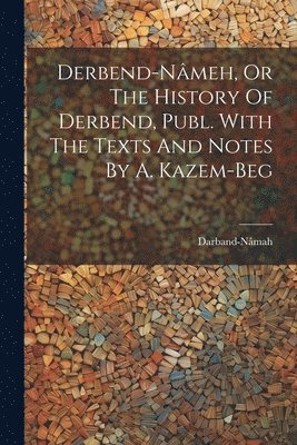bokomslag Derbend-nmeh, Or The History Of Derbend, Publ. With The Texts And Notes By A. Kazem-beg