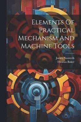 bokomslag Elements Of Practical Mechanism And Machine Tools