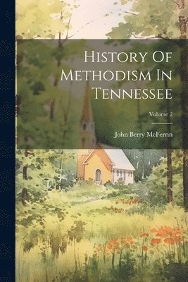 bokomslag History Of Methodism In Tennessee; Volume 2