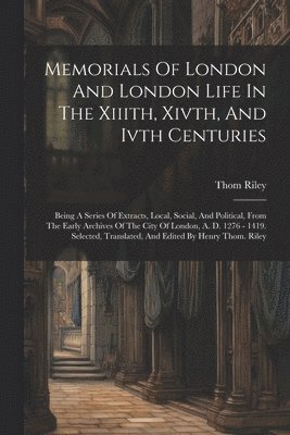 bokomslag Memorials Of London And London Life In The Xiiith, Xivth, And Ivth Centuries