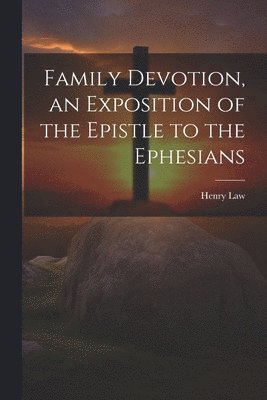 Family Devotion, an Exposition of the Epistle to the Ephesians