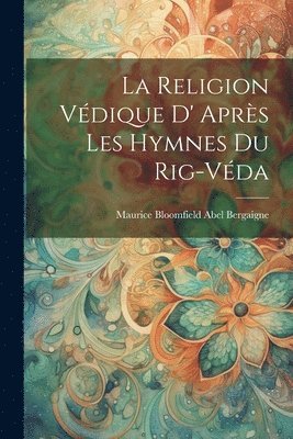 bokomslag La Religion Vdique D' Aprs les Hymnes du Rig-Vda