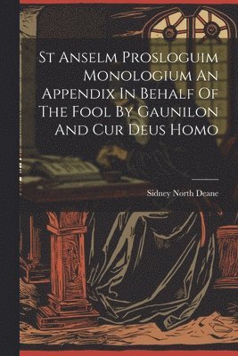 bokomslag St Anselm Prosloguim Monologium An Appendix In Behalf Of The Fool By Gaunilon And Cur Deus Homo