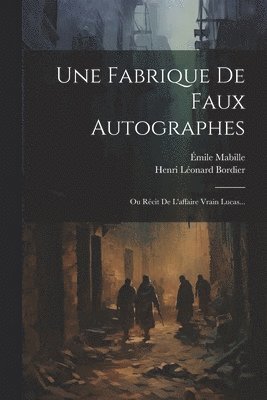 Henri Léonard Bordier, Émile Mabille - Fabrique De Faux Autographes, Häftad