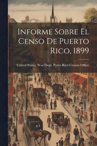 bokomslag Informe Sobre El Censo De Puerto Rico, 1899