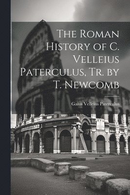 The Roman History of C. Velleius Paterculus, Tr. by T. Newcomb 1