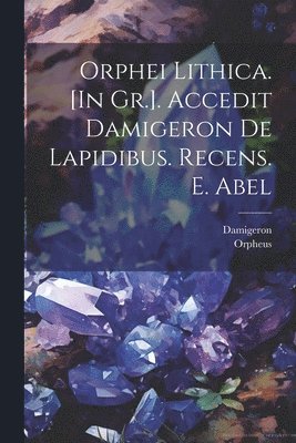 Orpheus, Damigeron - Orphei Lithica. [In Gr.]. Accedit Damigeron De Lapidibus. Recens. E. Abel, Häftad