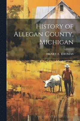 bokomslag History of Allegan County, Michigan