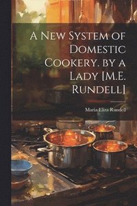 bokomslag A New System of Domestic Cookery. by a Lady [M.E. Rundell]