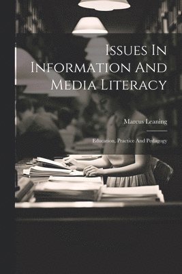 Marcus Leaning - Issues In Information And Media Literacy, Häftad