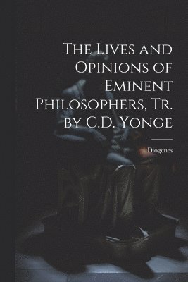 Lives and Opinions of Eminent Philosophers, Tr. by C.D. Yonge