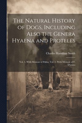 bokomslag The Natural History of Dogs, Including Also the Genera Hyaena and Proteles