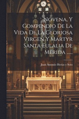 bokomslag Novena, Y Compendio De La Vida De La Gloriosa Virgen Y Martyr Santa Eulalia De Merida ......