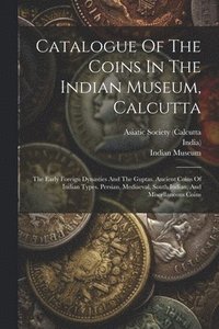 bokomslag Catalogue Of The Coins In The Indian Museum, Calcutta
