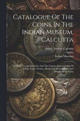 Catalogue Of The Coins In The Indian Museum, Calcutta 1