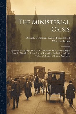 W E 1809-1898 Gladstone, Benjamin Earl of Beaconsfi Disraeli - Ministerial Crisis, Häftad