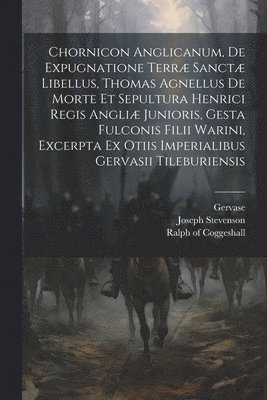 bokomslag Chornicon Anglicanum, De Expugnatione Terr Sanct Libellus, Thomas Agnellus De Morte Et Sepultura Henrici Regis Angli Junioris, Gesta Fulconis Filii Warini, Excerpta Ex Otiis Imperialibus