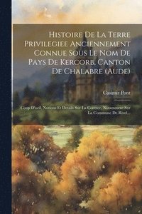 bokomslag Histoire De La Terre Privilegiee Anciennement Connue Sous Le Nom De Pays De Kercorb, Canton De Chalabre (aude)