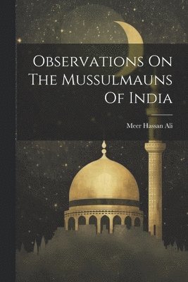 bokomslag Observations On The Mussulmauns Of India