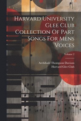 Harvard University Glee Club Collection Of Part Songs For Mens Voices; Volume 2 1