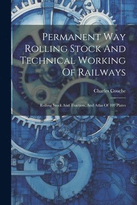 bokomslag Permanent Way Rolling Stock And Technical Working Of Railways