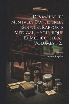 Des Maladies Mentales Considres Sous Les Rapports Mdical, Hyginique Et Mdico-lgal, Volumes 1-2... 1