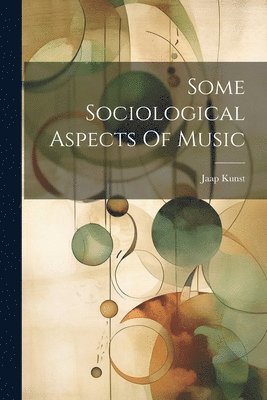 Jaap Kunst - Some Sociological Aspects Of Music, Häftad