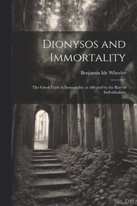 bokomslag Dionysos and Immortality; the Greek Faith in Immortality as Affected by the Rise of Individualism